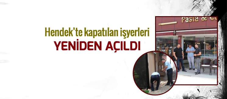 Hendek'te kapatılan işyerleri tekrardan açıldı