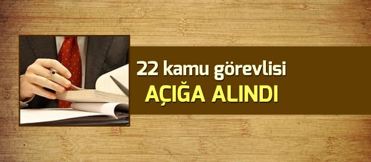 22 kamu görevlisi açığa alındı