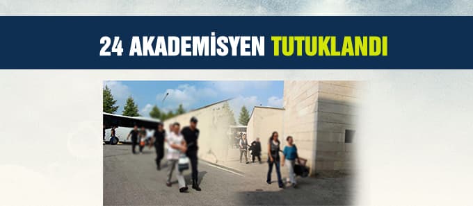 24 akademisyen tutuklandı