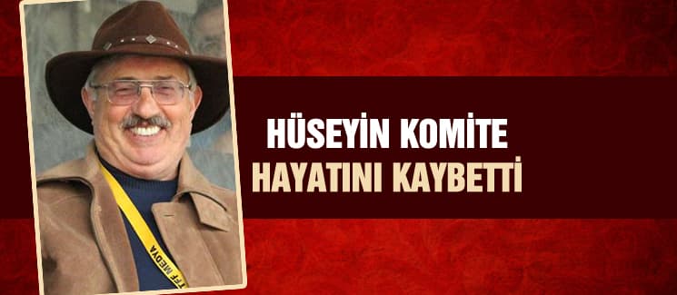 Hüseyin Komite hayatını kaybetti