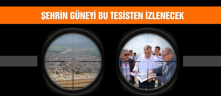 Şehrin güneyi bu tesisten izlenecek