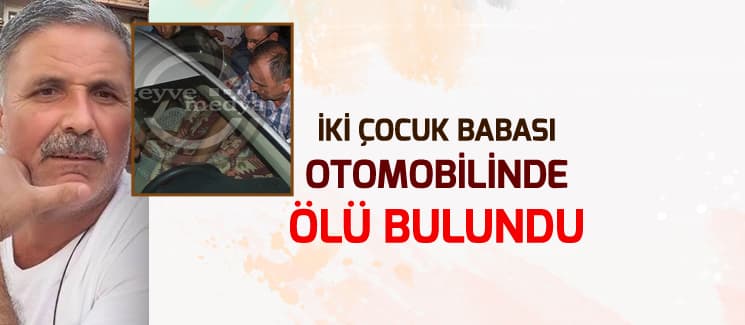 İki çocuk babası, otomobilinde ölü bulundu