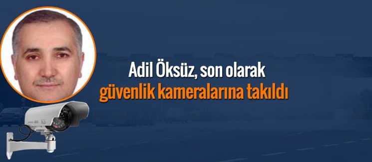 Adil Öksüz en son TEM'de güvenlik kameralarına takıldı