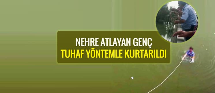 Nehre atlayan genci böyle kurtardılar