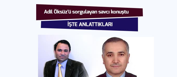 Adil Öksüz'ü sorgulayan savcı konuştu