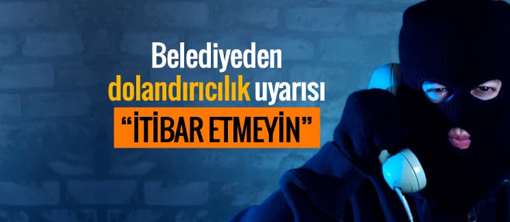 Belediyeden dolandırıcılık uyarısı: "İtibar etmeyin"