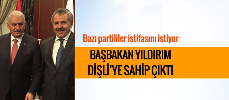 Başbakan Yıldırım, Şaban Dişli'ye sahip çıktı