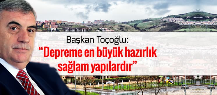 Toçoğlu, "Depreme en büyük hazırlık sağlam yapılardır"