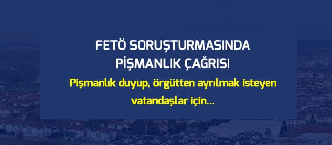 FETÖ soruşturmasında pişmanlık çağrısı