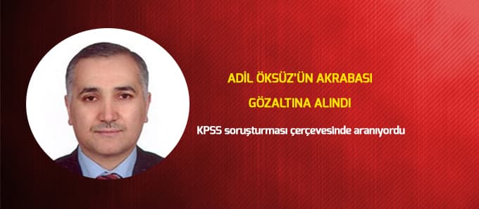 Adil Öksüz'ün akrabası gözaltına alındı