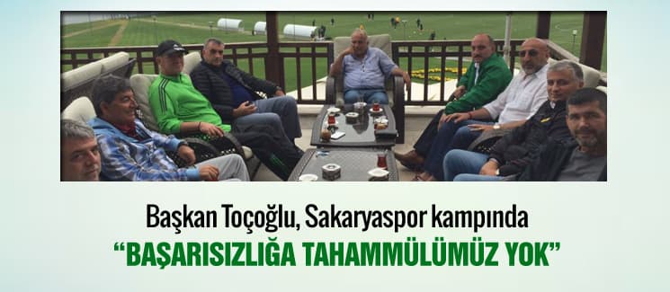 Başkan Toçoğlu, Sakaryaspor kampında