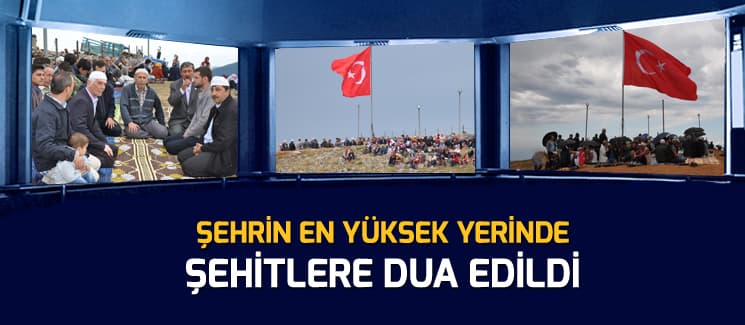 Şehrin en yüksek yerinde şehitlere dua edildi