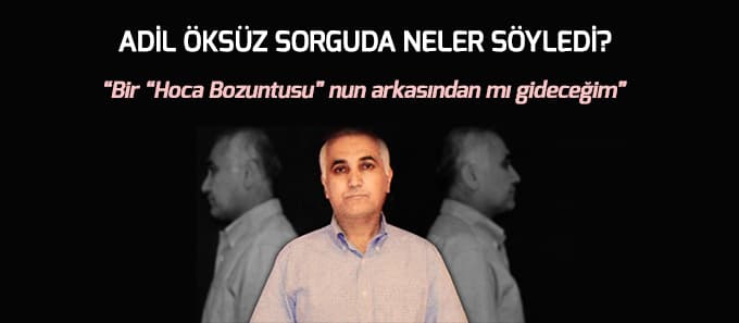 FETÖ'nün firari imamı Adil Öksüz'ün sorgusunda söyledikleri