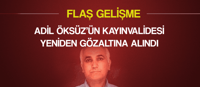 Flaş: Adil Öksüz'ün kayınvalidesi yeniden gözaltına alındı