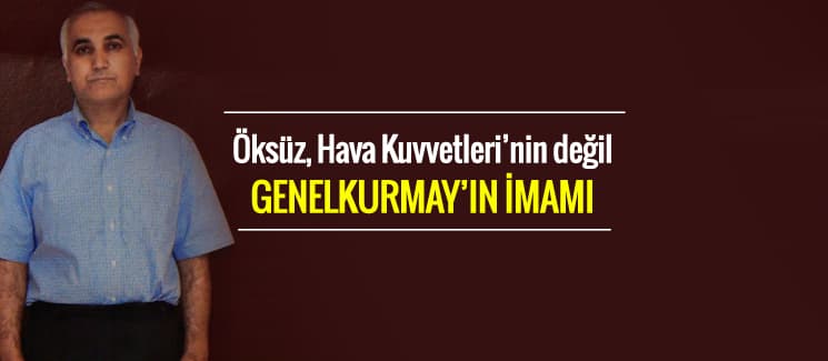 Öksüz, Hava Kuvvetleri'nin değil Genelkurmay'ın imamı