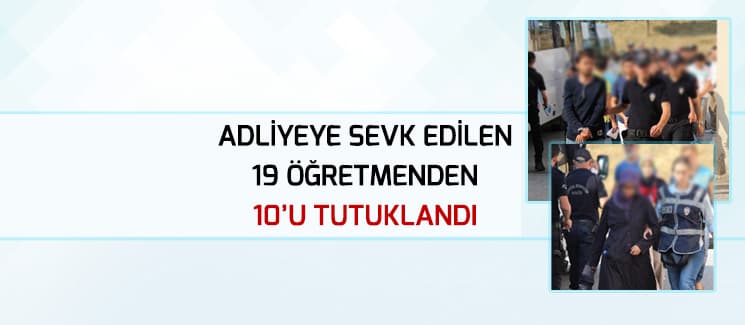 19 öğretmen adliyeye sevk edildi