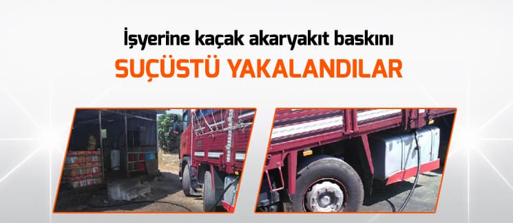 İşyerine kaçak akaryakıt baskını