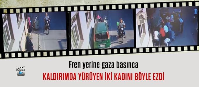 İki kadının ezildiği o kazanın görüntüleri