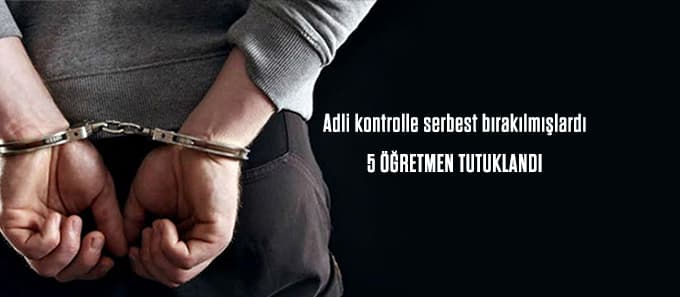 5 öğretmen tutuklandı