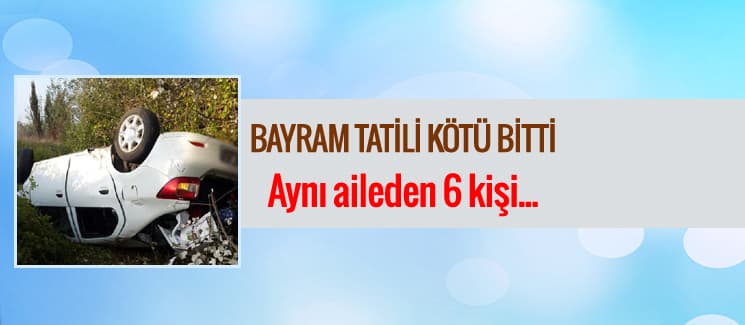 Bayram tatiline giderken kaza yaptılar: 6 kişi...