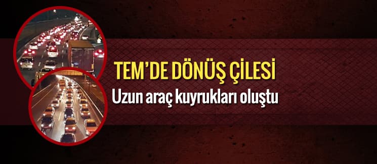 TEM'de dönüş çilesi