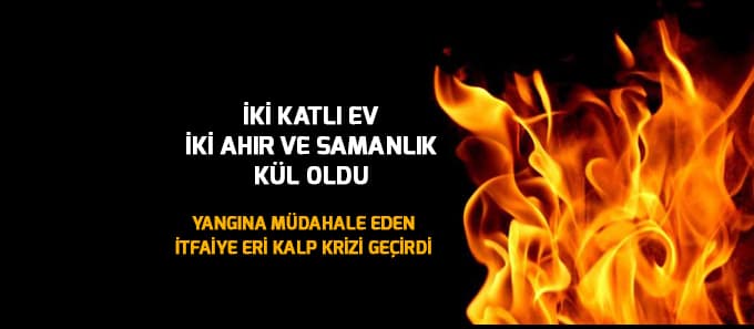 İki katlı ev, ahır ve samanlık kül oldu