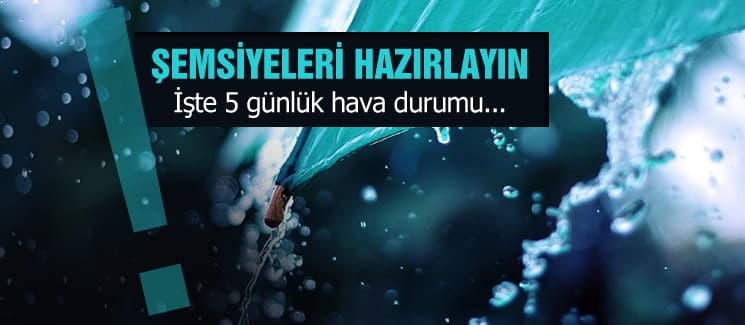 Şemsiyelerinizi hazırlayın! Sağanak yağış geliyor