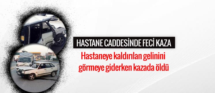 Hastane caddesinde feci kaza: 1 ölü!