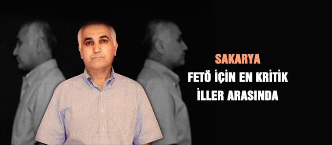 Sakarya, FETÖ için en kritik iller arasında