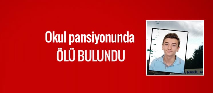 Lise öğrencisi okul pansiyonunda ölü bulundu