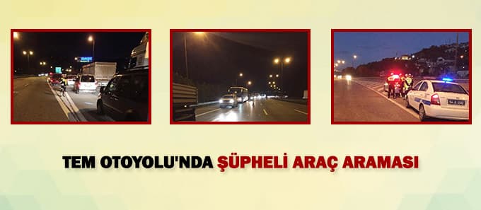 TEM Otoyolu'nda şüpheli araç araması