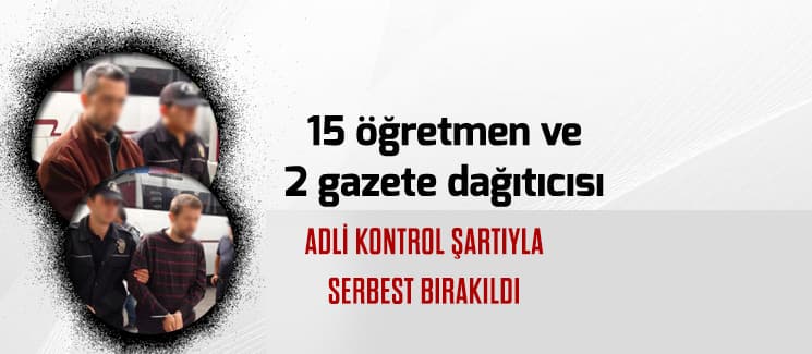 15 öğretmen ve 2 gazete dağıtıcısı serbest bırakıldı