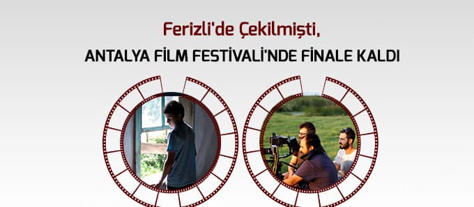 Ferizli'de çekilen film Antalya Film Festivali'nde finalde