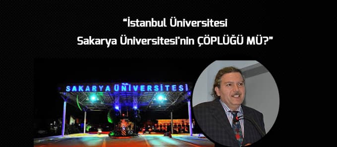 "İstanbul Üniversitesi Sakarya Üniversitesi'nin çöplüğü mü?"