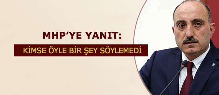 MHP'ye yanıt: Kimse öyle bir şey söylemedi