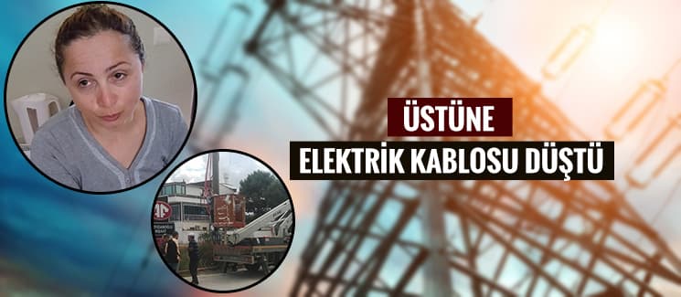 Üstüne elektrik kablosu düştü