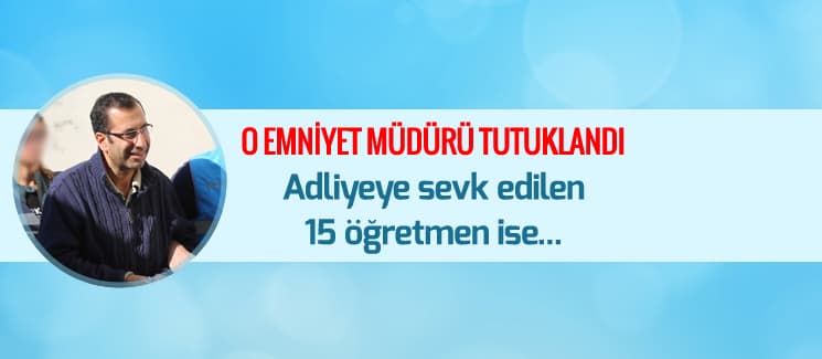 O emniyet müdürü tutuklandı