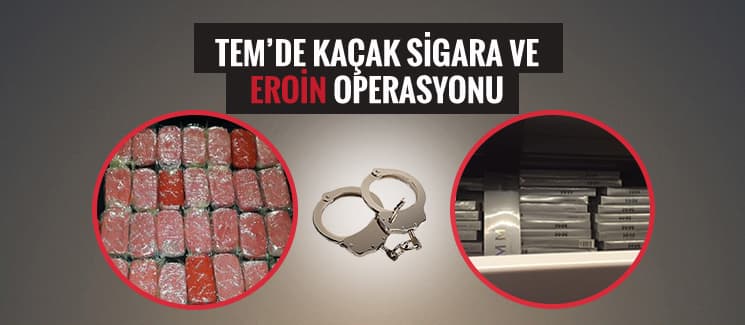 TEM'de kaçak sigara ve eroin operasyonu