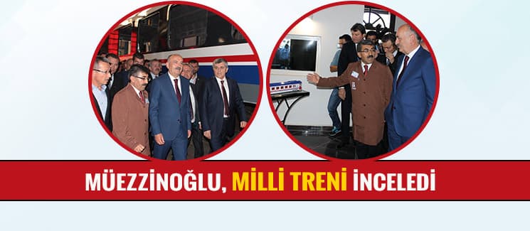 Müezzinoğlu, milli treni inceledi