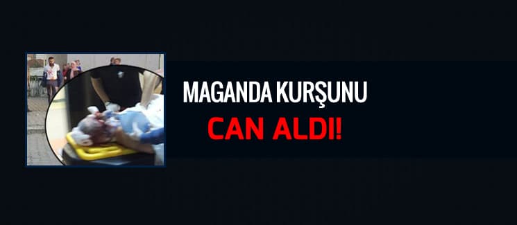 Maganda kurşunu can aldı