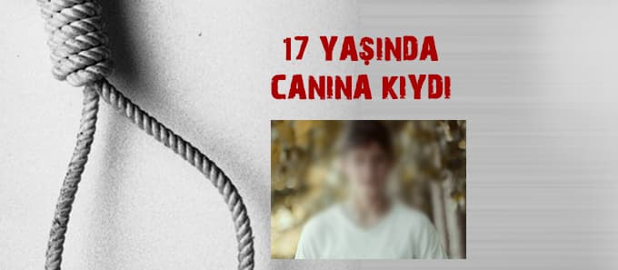 17 yaşında canına kıydı