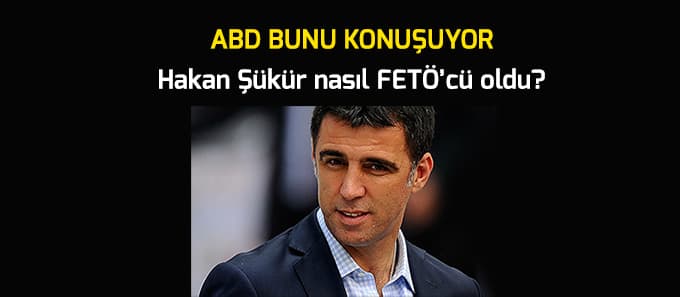 FETÖ Hakan Şükür'ü nasıl ele geçirdi