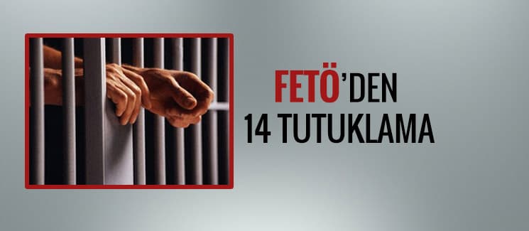 FETÖ'den 14 tutuklama