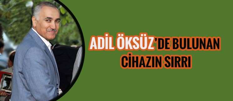 Adil Öksüz'de bulunan cihazın sırrı!