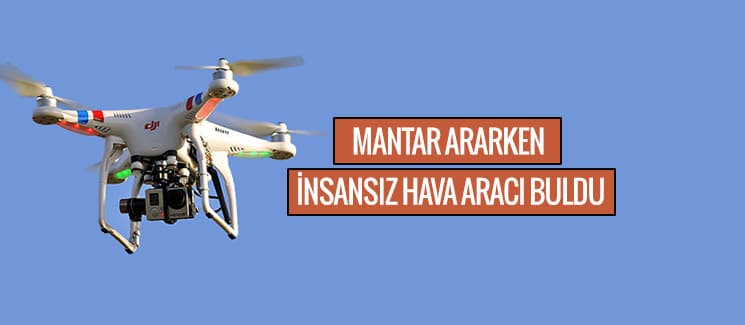Mantar ararken insansız hava aracı buldu