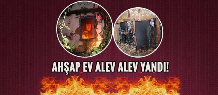 Ahşap ev alev alev yandı!