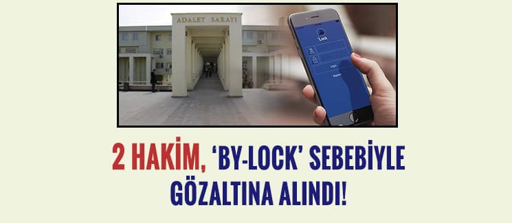 2 hakim 'By-Lock' sebebiyle gözaltına alındı