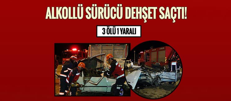 Alkollü sürücü dehşet saçtı!: 3 ölü, 1 yaralı