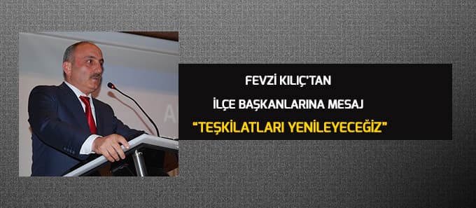 Fevzi Kılıç'tan ilçe başkanlarına mesaj