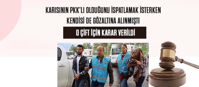 Eşinin PKK'lı olduğunu ispatlamak istedi ama...
